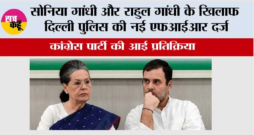 Delhi Police: सोनिया गांधी और राहुल गांधी के खिलाफ दिल्ली पुलिस की नई एफआईआर दर्ज, भड़की कांग्रेस