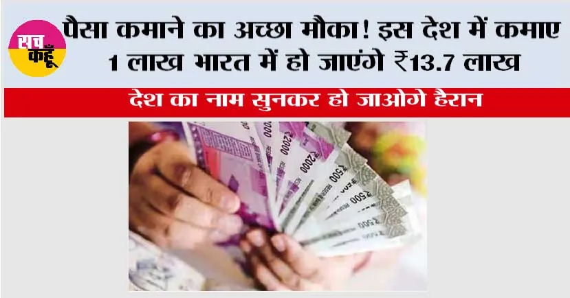 पैसा कमाने का अच्छा मौका! इस देश में कमाए 1 लाख भारत में हो जाएंगे ₹13.7 लाख