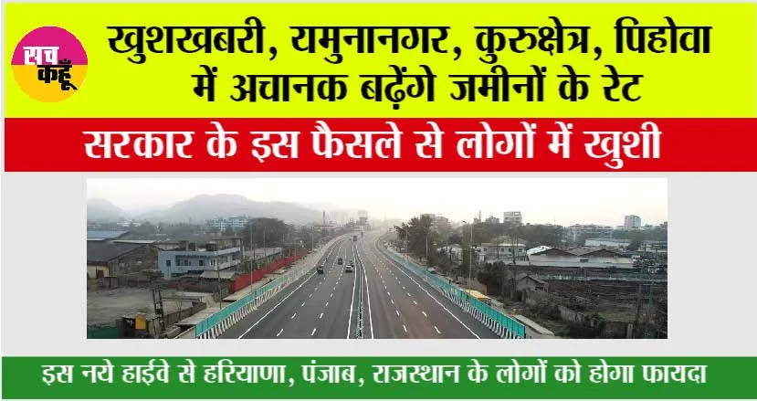Haryana Highway News: खुशखबरी, यमुनानगर, कुरुक्षेत्र, पिहोवा में अचानक बढ़ेंगे जमीनों के रेट, सरकार के इस फैसले से लोगों में खुशी