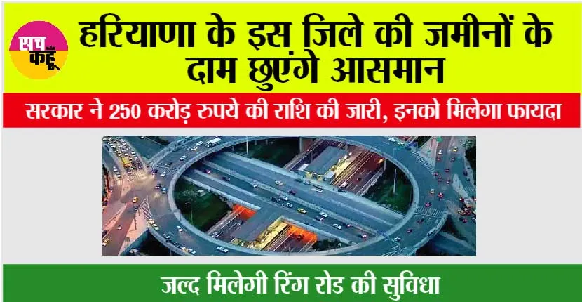Haryana Ring Road: हरियाणा के इस जिले की जमीनों के दाम छुएंगे आसमान, सरकार ने 250 करोड़ रुपये की राशि की जारी, इनको मिलेगा फायदा