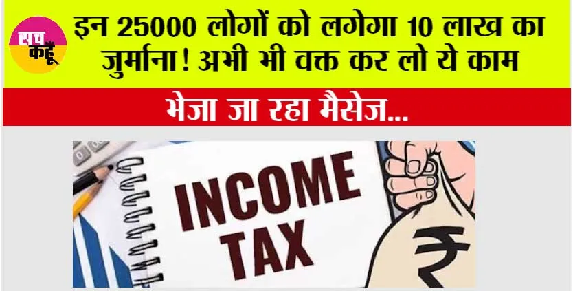 Income Tax News: इन 25000 लोगों को लगेगा 10 लाख का जुर्माना! अभी भी वक्त कर लो ये काम