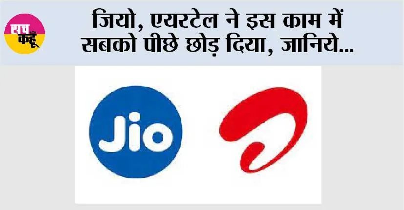 जियो, एयरटेल ने इस काम में सबको पीछे छोड़ दिया, जानिये…