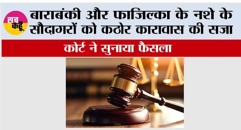 बाराबंकी और फाजिल्का के नशे के सौदागरों को कठोर कारावास की सजा