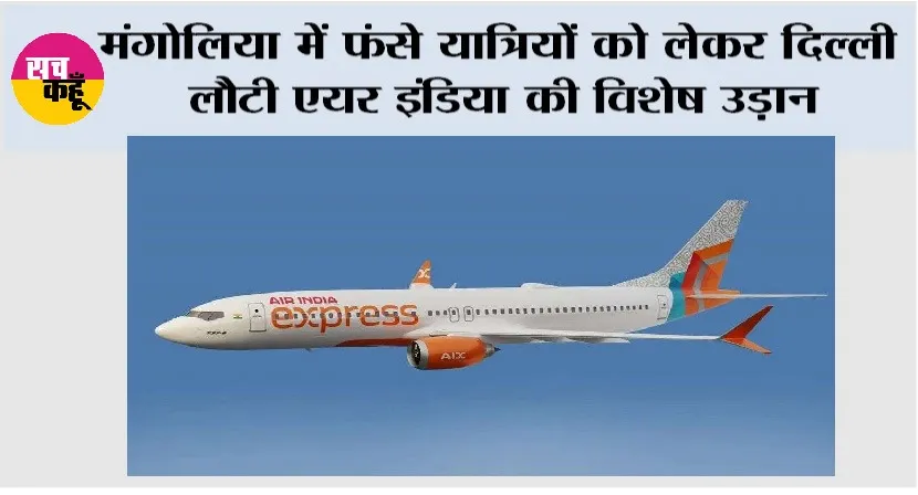 Mongolia: मंगोलिया में फंसे यात्रियों को लेकर दिल्ली लौटी एयर इंडिया की विशेष उड़ान