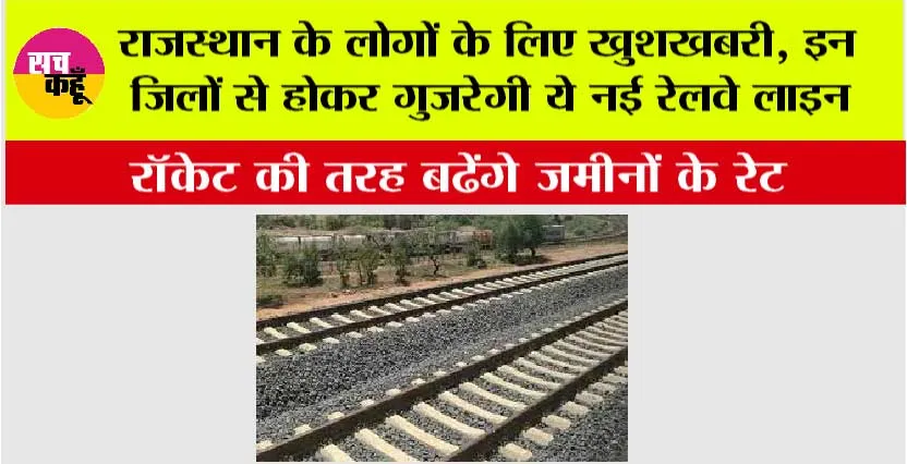 Rajasthan Railways: राजस्थान के लोगों के लिए खुशखबरी, इन जिलों से होकर गुजरेगी ये नई रेलवे लाइन, रॉकेट की तरह बढेंगे जमीनों के रेट