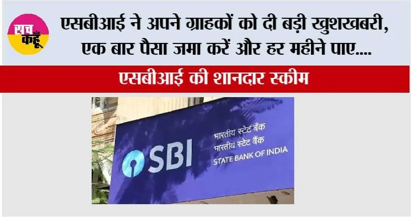 SBI Scheme: एसबीआई ने अपने ग्राहकों को दी बड़ी खुशखबरी, एक बार पैसा जमा करें और हर महीने पाए….