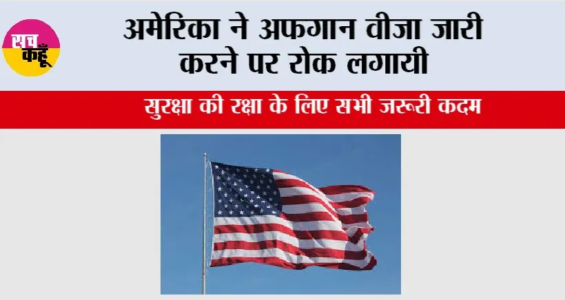 America: अमेरिका ने अफगान वीजा जारी करने पर रोक लगाई