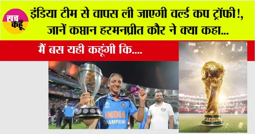 Women’s World Cup trophy: इंडिया टीम से वापस ली जाएगी वर्ल्ड कप ट्रॉफी!, जानें कप्तान हरमनप्रीत कौर ने क्या कहा