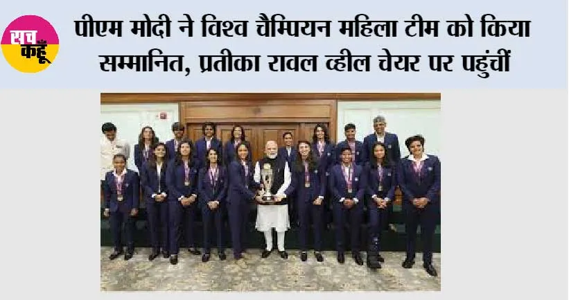पीएम मोदी ने विश्व चैम्पियन महिला टीम को किया सम्मानित, प्रतीका रावल व्हील चेयर पर पहुंचीं