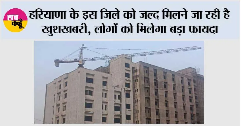 Haryana: हरियाणा के इस जिले को जल्द मिलने जा रही है खुशखबरी, लोगों को मिलेगा बड़ा फायदा