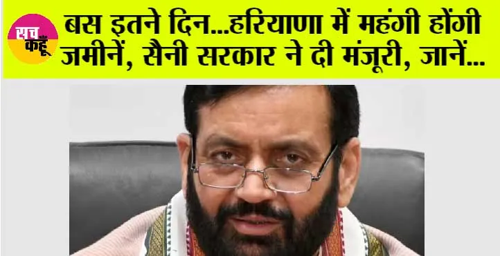 Haryana: बस इतने दिन…हरियाणा के इस जिले में महंगी होंगी जमीनें, सैनी सरकार ने दी मंजूरी, जानें…