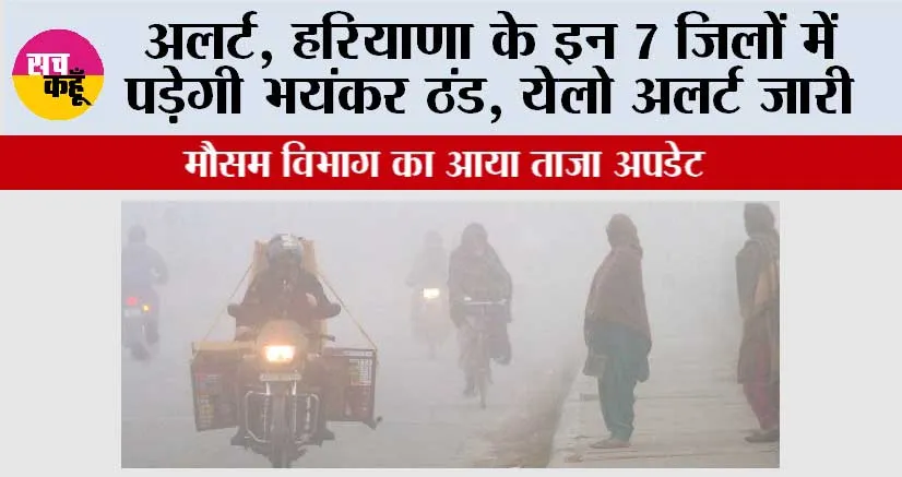 Haryana Weather: अलर्ट, हरियाणा के इन 7 जिलों में पड़ेगी भयंकर ठंड, येलो अलर्ट जारी, सबसे ठंडा रहा हिसार जिला
