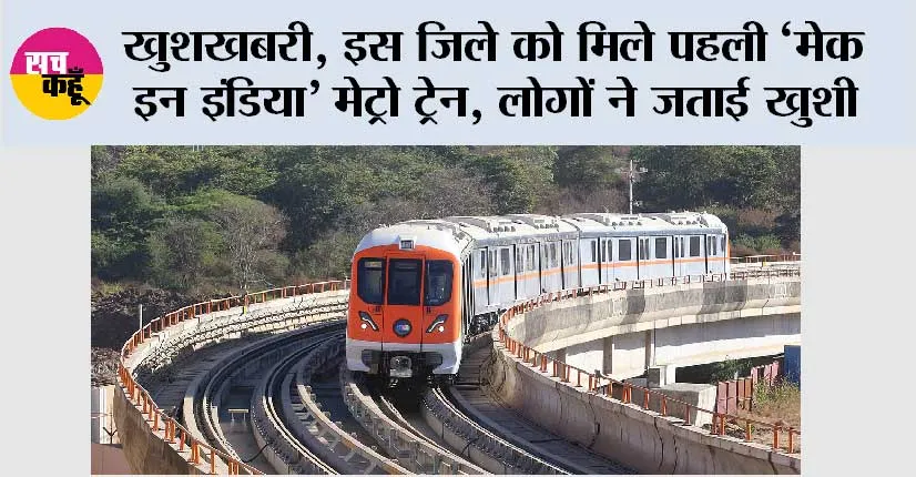 Metro News: खुशखबरी, इस जिले को मिले पहली ‘मेक इन इंडिया’ मेट्रो ट्रेन, लोगों ने जताई खुशी