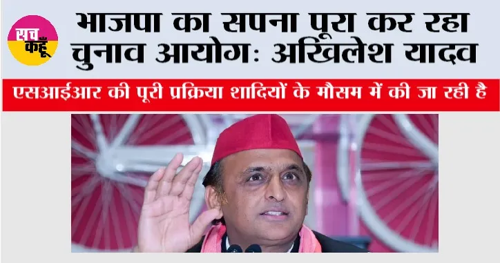 Akhilesh Yadav: भाजपा का सपना पूरा कर रहा चुनाव आयोग: अखिलेश यादव