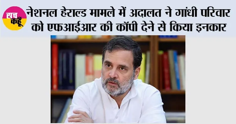 नेशनल हेराल्ड मामले में अदालत ने गांधी परिवार को एफआईआर की कॉपी देने से किया इनकार