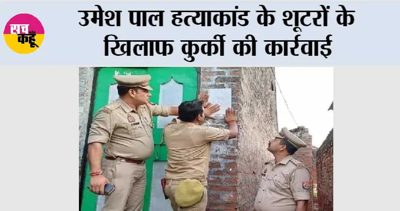उमेश पाल हत्याकांड के शूटरों के खिलाफ कुर्की की कार्रवाई