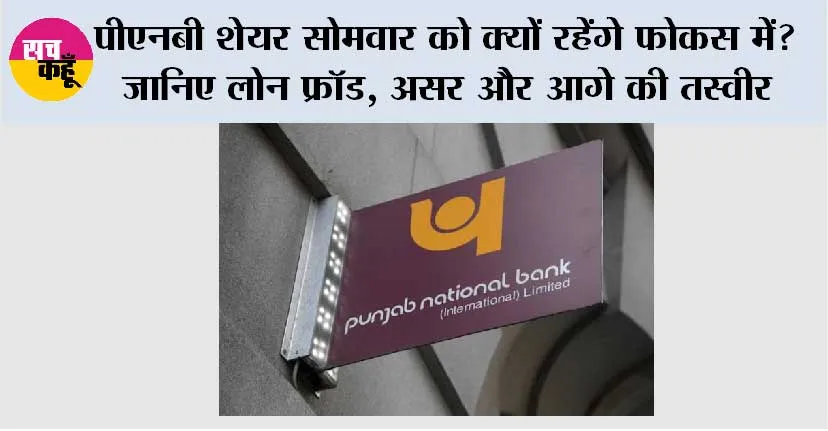 Punjab National Bank: PNB के शेयर सोमवार को क्यों रहेंगे फोकस में? जानिए लोन फ्रॉड, असर और आगे की तस्वीर