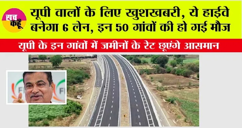 UP Highway News: यूपी वालों के लिए खुशखबरी, ये हाईवे बनेगा 6 लेन, इन 50 गांवों की हो गई मौज