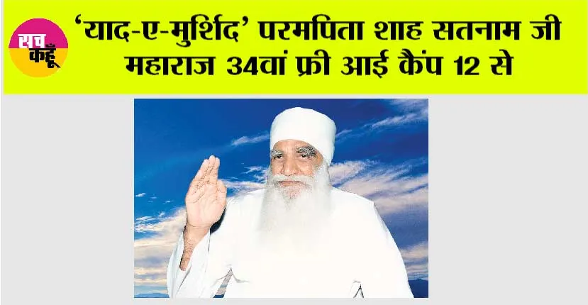 Yaad-e-Murshid Eye Camp: ‘याद-ए-मुर्शिद’ परमपिता शाह सतनाम जी महाराज 34वां फ्री आई कैंप 12 से