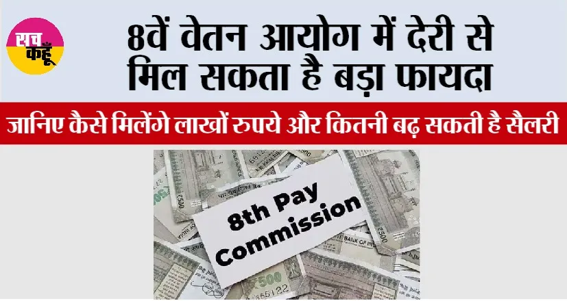 8th Pay Commission: 8वें वेतन आयोग में देरी से मिल सकता है बड़ा फायदा, जानिए कैसे मिलेंगे लाखों रुपये और कितनी बढ़ सकती है सैलरी