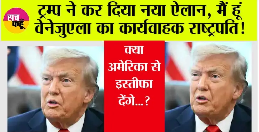 Acting President of Venezuela: ट्रम्प ने कर दिया नया ऐलान, मैं हूं वेनेजुएला का कार्यवाहक राष्ट्रपति! क्या अमेरिका से इस्तीफा देंगे…