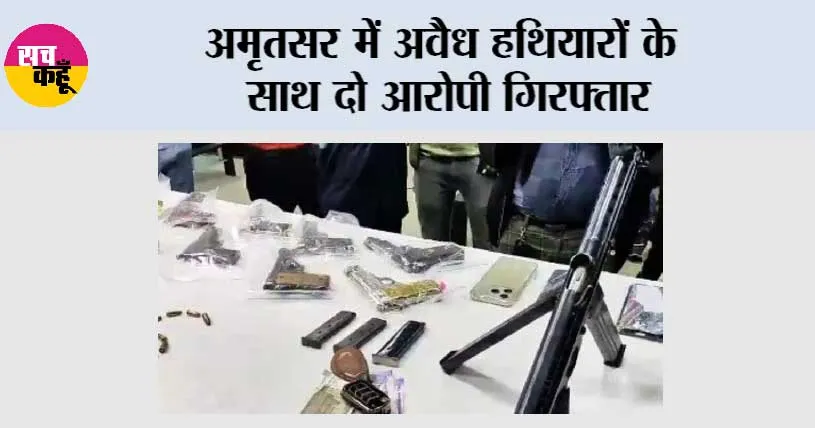 अमृतसर में अवैध हथियारों के साथ दो आरोपी गिरफ्तार