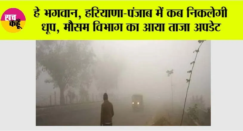 Haryana Punjab Weather: हे भगवान, हरियाणा-पंजाब में कब निकलेगी धूप, मौसम विभाग ने दे दी जानकारी
