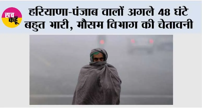 Haryana Punjab Weather: हरियाणा-पंजाब वालों अगले 48 घंटे बहुत भारी, मौसम विभाग की चेतावनी