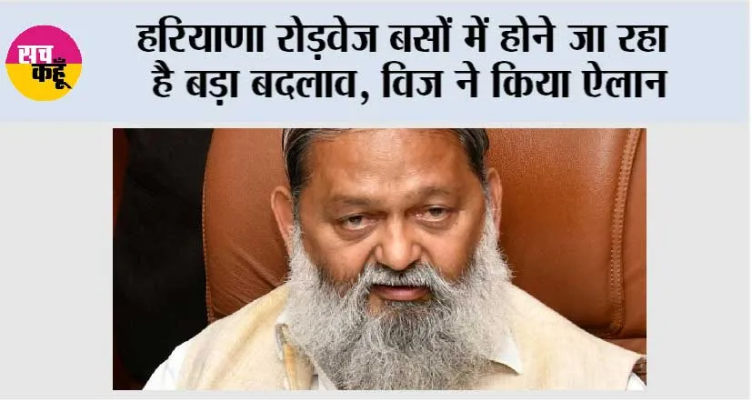 हरियाणा रोड़वेज बसों में होने जा रहा है बड़ा बदलाव, विज ने किया ऐलान