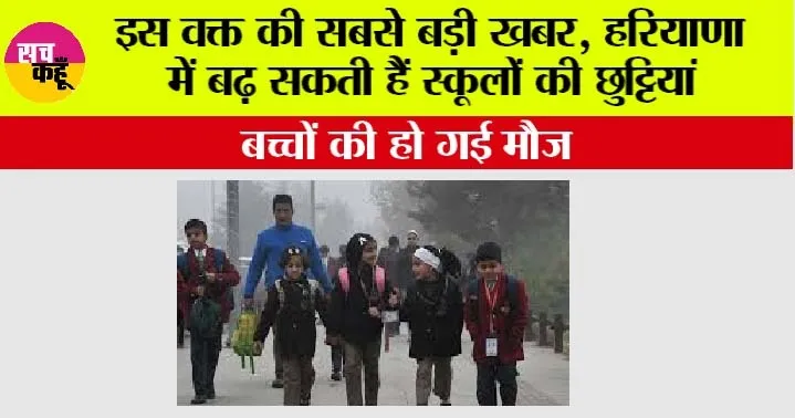 Haryana Winter Vacation: इस वक्त की सबसे बड़ी खबर, शीतलहर के चलते हरियाणा में बढ़ सकती हैं स्कूलों की छुट्टियां