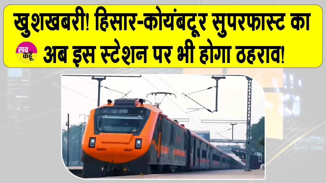 Indian Railways: खुशखबरी! हिसार-कोयंबटूर सुपरफास्ट का अब इस स्टेशन पर भी होगा ठहराव!