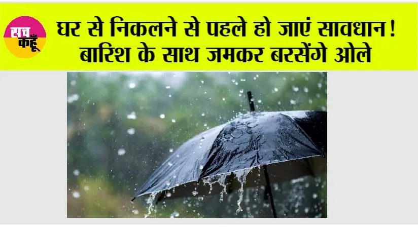IMD Alert: घर से निकलने से पहले हो जाएं सावधान! बारिश के साथ जमकर बरसेंगे ओले