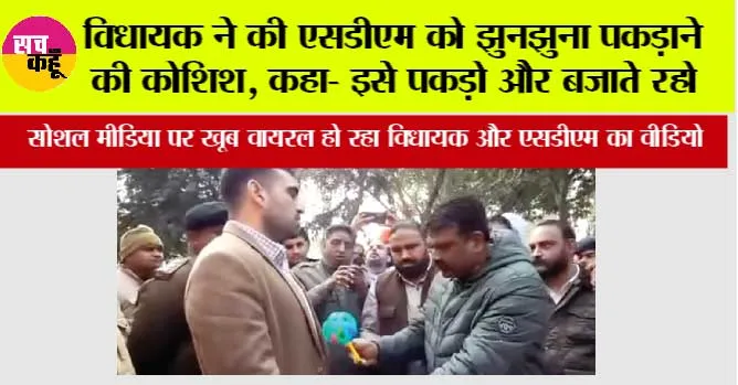 विधायक ने की एसडीएम को झुनझुना पकड़ाने की कोशिश, कहा- इसे पकड़ो और बजाते रहो