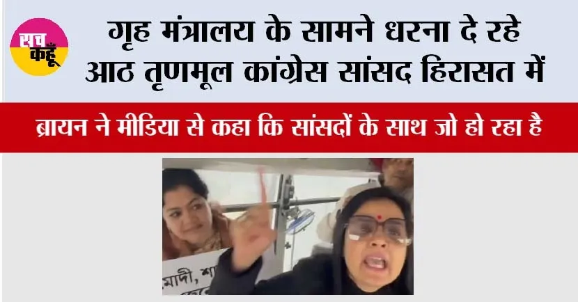 गृह मंत्रालय के सामने धरना दे रहे आठ तृणमूल कांग्रेस सांसद हिरासत में