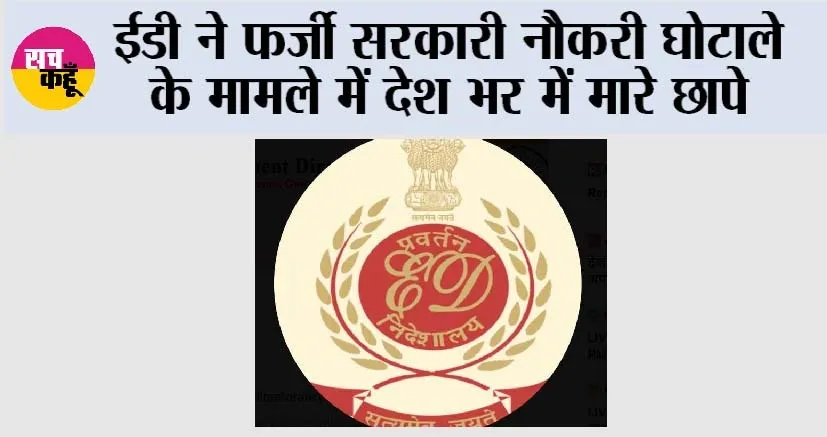 ED Raids: ईडी ने फर्जी सरकारी नौकरी घोटाले के मामले में देश भर में मारे छापे