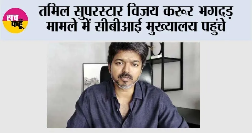 Vijay Karur: तमिल सुपरस्टार विजय करूर भगदड़ मामले में सीबीआई मुख्यालय पहुंचे