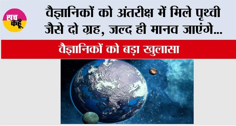 Space News: वैज्ञानिकों को अंतरीक्ष में मिले पृथ्वी जैसे दो ग्रह, जल्द ही मानव जाएंगे…वैज्ञानिकों को बड़ा खुलासा