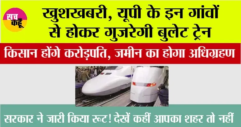 UP Bullet Train: खुशखबरी, यूपी के इन गांवों से होकर गुजरेगी बुलेट ट्रेन, किसान होंगे करोड़पति, जमीन का होगा अधिग्रहण