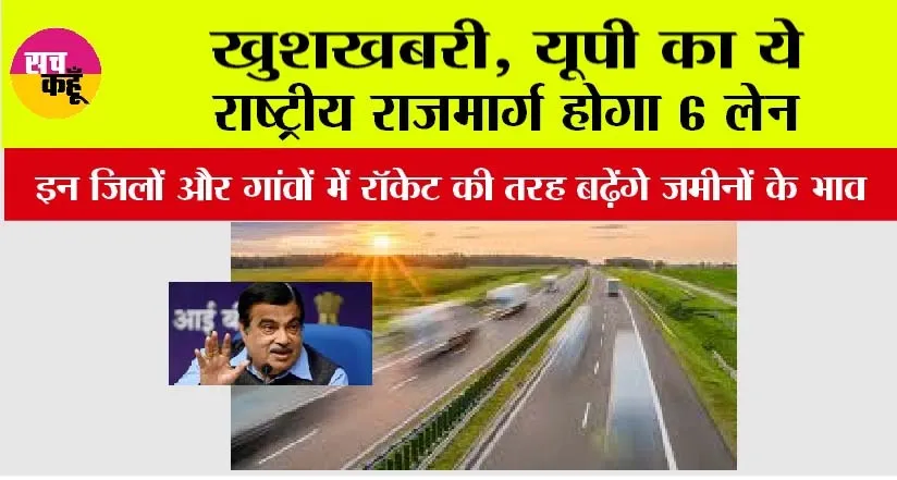 UP Highway News: खुशखबरी, यूपी का ये राष्ट्रीय राजमार्ग होगा 6 लेन, इन जिलों और गांवों में रॉकेट की तरह बढ़ेंगे जमीनों के भाव