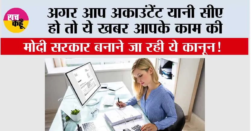 Accountant News: अगर आप अकाउंटेंट यानी सीए हो तो ये खबर आपके काम की, मोदी सरकार बनाने जा रही ये कानून!