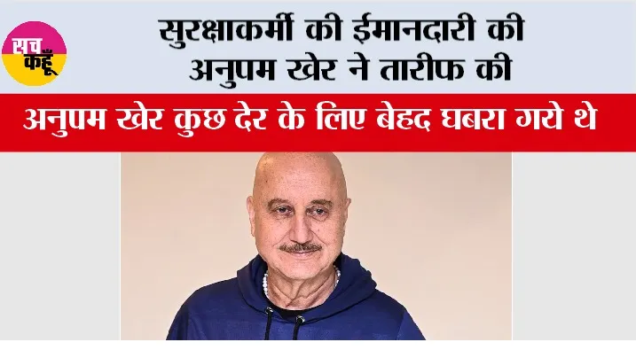 Anupam Kher: सुरक्षाकर्मी की ईमानदारी की अनुपम खेर ने तारीफ की