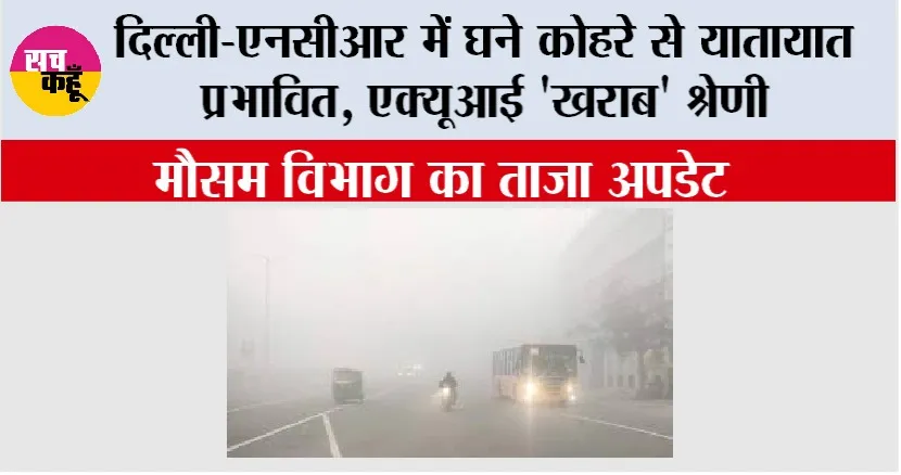 Delhi Weather Today: दिल्ली-एनसीआर में घने कोहरे से यातायात प्रभावित, एक्यूआई ‘खराब’ श्रेणी में