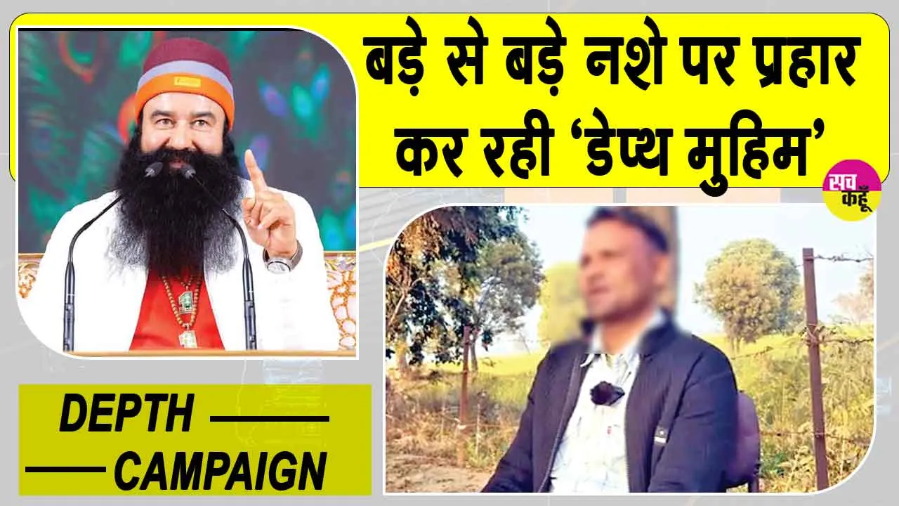 Depth Campaign: ”पूज्य गुरु जी ने बचा लिया वरना जिंदगी का असमय अंत निश्चित था”