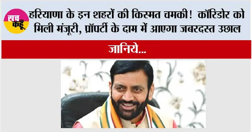 Haryana: हरियाणा के इन शहरों की किस्मत चमकी!  कॉरिडोर को मिली मंजूरी, प्रॉपर्टी के दाम में आएगा जबरदस्त उछाल