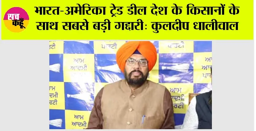 भारत-अमेरिका ट्रेड डील देश के किसानों के साथ सबसे बड़ी गद्दारी: कुलदीप धालीवाल