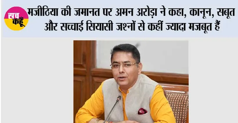 मजीठिया की जमानत पर अमन अरोड़ा ने कहा, कानून, सबूत और सच्चाई सियासी जश्नों से कहीं ज्यादा मजबूत हैं