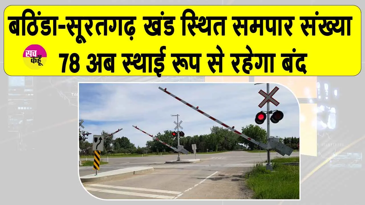 Rajasthan Railway News: बठिंडा-सूरतगढ़ खंड स्थित समपार संख्या 78 अब स्थाई रूप से रहेगा बंद