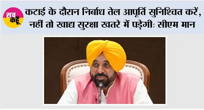 140 लाख मीट्रिक टन उत्पादन की संभावना वाले गेहूं कटाई सीजन से पहले पंजाब ने तेल आपूर्ति की तत्काल मांग उठाई, केंद्र तुरंत कार्रवाई करे:  मुख्यमंत्री भगवंत सिंह मान