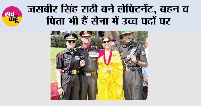 जसबीर सिंह राठी बने लेफ्टिनेंट, बहन व पिता भी हैं सेना में उच्च पदों पर
