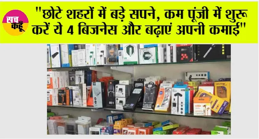 Business Ideas: “छोटे शहरों में बड़े सपने, कम पूंजी में शुरू करें ये 4 बिजनेस और बढ़ाएं अपनी कमाई”